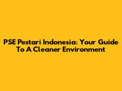 PSE Pestari Indonesia: Your Guide To A Cleaner Environment