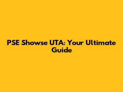 PSE Showse UTA: Your Ultimate Guide