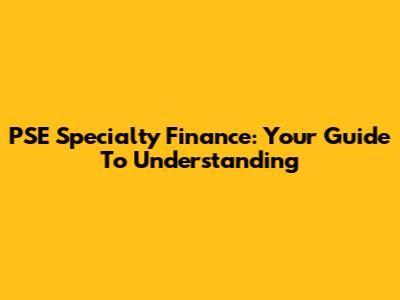 PSE Specialty Finance: Your Guide To Understanding