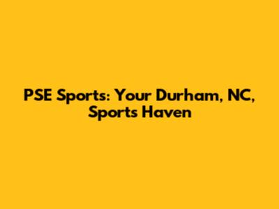 PSE Sports: Your Durham, NC, Sports Haven