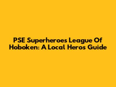 PSE Superheroes League Of Hoboken: A Local Hero's Guide