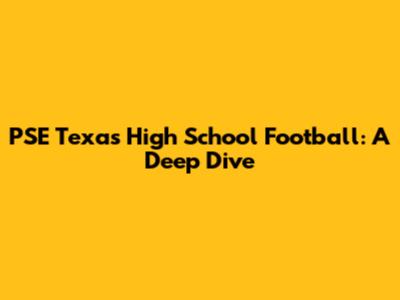 PSE Texas High School Football: A Deep Dive