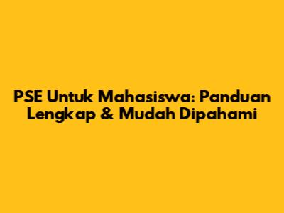 PSE Untuk Mahasiswa: Panduan Lengkap & Mudah Dipahami