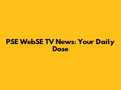 PSE WebSE TV News: Your Daily Dose