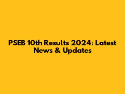 PSEB 10th Results 2024: Latest News & Updates