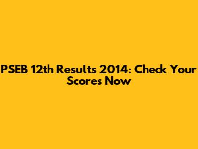 PSEB 12th Results 2014: Check Your Scores Now