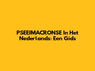 PSEEIMACRONSE In Het Nederlands: Een Gids