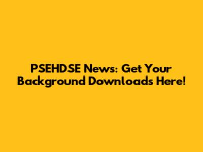 PSEHDSE News: Get Your Background Downloads Here!