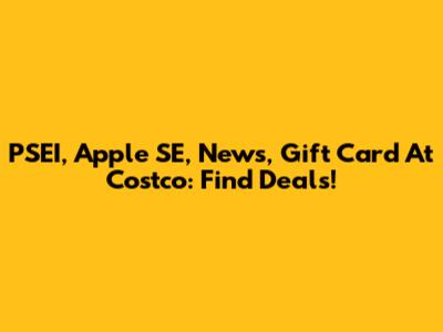 PSEI, Apple SE, News, Gift Card At Costco: Find Deals!