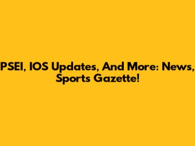 PSEI, IOS Updates, And More: News, Sports Gazette!