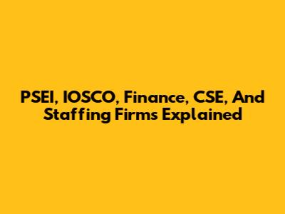 PSEI, IOSCO, Finance, CSE, And Staffing Firms Explained