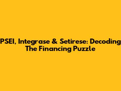 PSEI, Integrase & Setirese: Decoding The Financing Puzzle