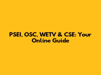 PSEI, OSC, WETV & CSE: Your Online Guide