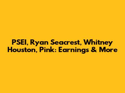 PSEI, Ryan Seacrest, Whitney Houston, Pink: Earnings & More