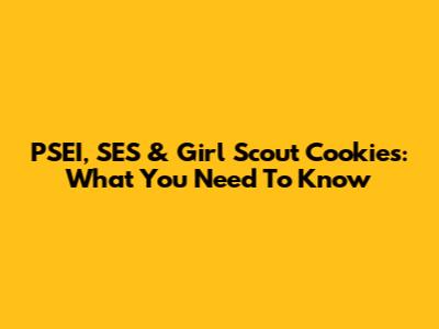 PSEI, SES & Girl Scout Cookies: What You Need To Know