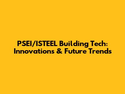 PSEI/ISTEEL Building Tech: Innovations & Future Trends