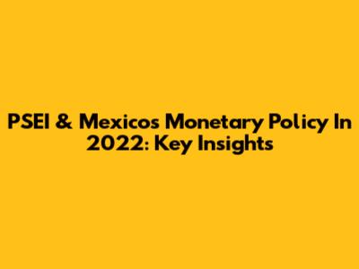 PSEI & Mexico's Monetary Policy In 2022: Key Insights