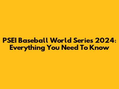 PSEI Baseball World Series 2024: Everything You Need To Know