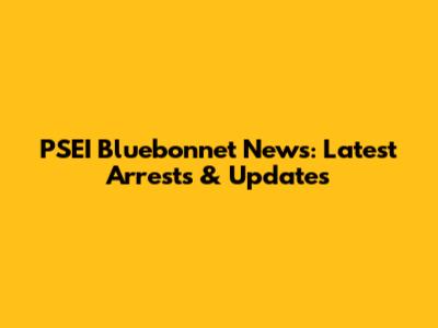 PSEI Bluebonnet News: Latest Arrests & Updates