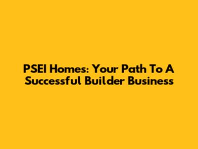 PSEI Homes: Your Path To A Successful Builder Business