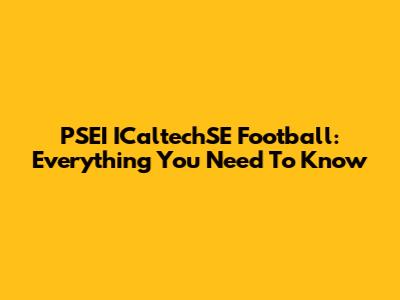 PSEI ICaltechSE Football: Everything You Need To Know