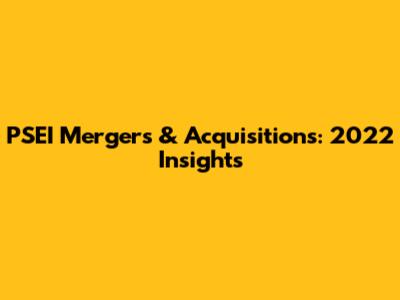 PSEI Mergers & Acquisitions: 2022 Insights