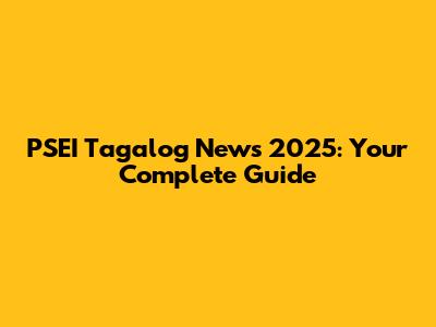 PSEI Tagalog News 2025: Your Complete Guide