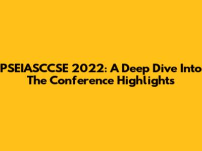 PSEIASCCSE 2022: A Deep Dive Into The Conference Highlights