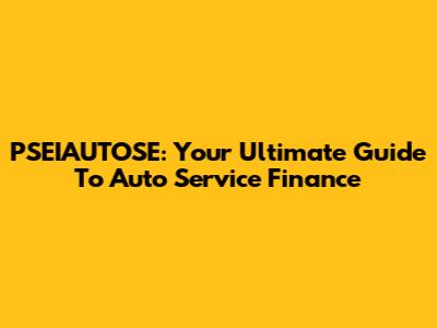PSEIAUTOSE: Your Ultimate Guide To Auto Service Finance