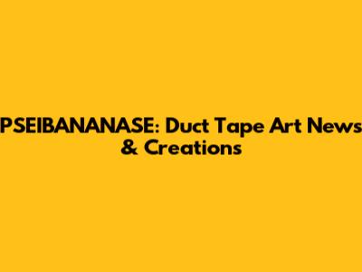 PSEIBANANASE: Duct Tape Art News & Creations