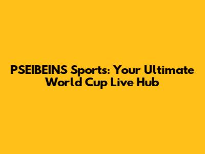 PSEIBEINS Sports: Your Ultimate World Cup Live Hub