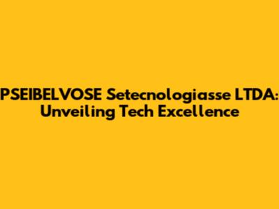 PSEIBELVOSE Setecnologiasse LTDA: Unveiling Tech Excellence