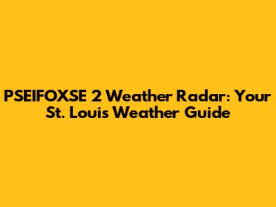 PSEIFOXSE 2 Weather Radar: Your St. Louis Weather Guide