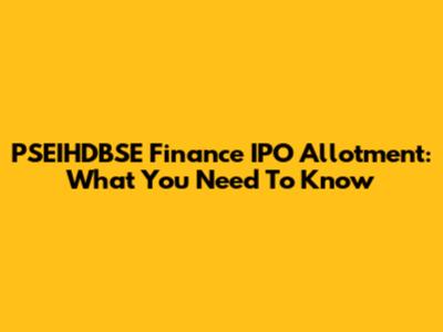 PSEIHDBSE Finance IPO Allotment: What You Need To Know