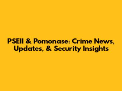 PSEII & Pomonase: Crime News, Updates, & Security Insights