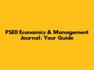 PSEII Economics & Management Journal: Your Guide