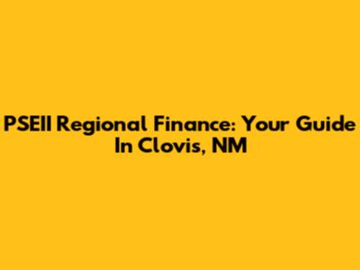 PSEII Regional Finance: Your Guide In Clovis, NM