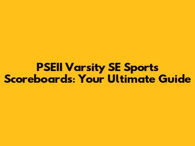 PSEII Varsity SE Sports Scoreboards: Your Ultimate Guide
