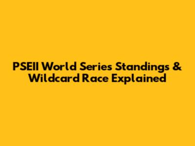 PSEII World Series Standings & Wildcard Race Explained