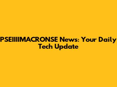 PSEIIIIMACRONSE News: Your Daily Tech Update