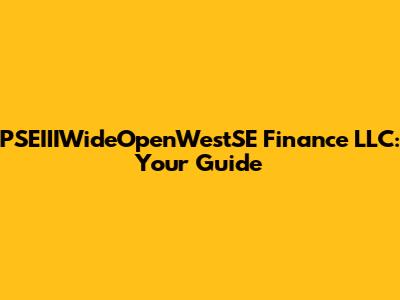 PSEIIIWideOpenWestSE Finance LLC: Your Guide