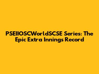 PSEIIOSCWorldSCSE Series: The Epic Extra Innings Record