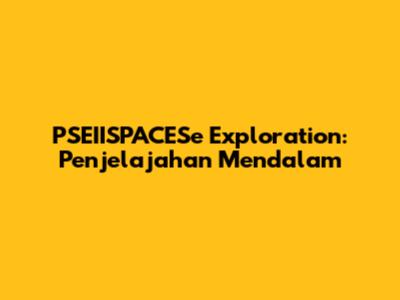 PSEIISPACESe Exploration: Penjelajahan Mendalam