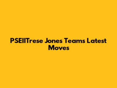PSEIITrese Jones Team's Latest Moves