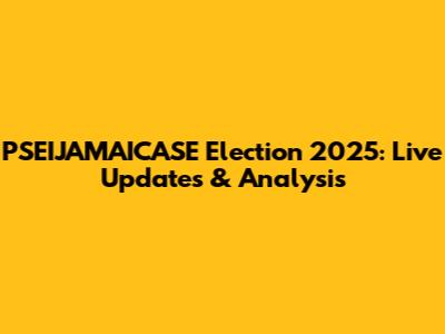 PSEIJAMAICASE Election 2025: Live Updates & Analysis