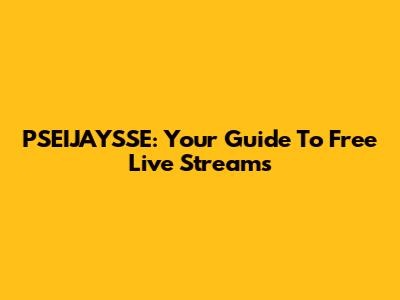 PSEIJAYSSE: Your Guide To Free Live Streams
