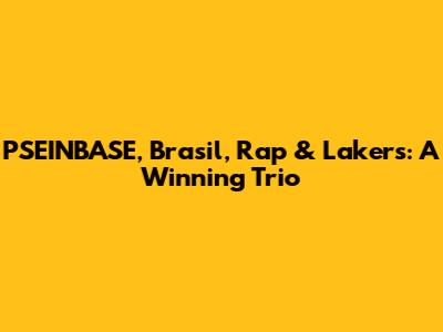 PSEINBASE, Brasil, Rap & Lakers: A Winning Trio