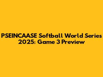 PSEINCAASE Softball World Series 2025: Game 3 Preview