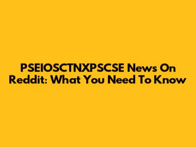 PSEIOSCTNXPSCSE News On Reddit: What You Need To Know