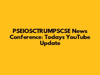 PSEIOSCTRUMPSCSE News Conference: Today's YouTube Update
